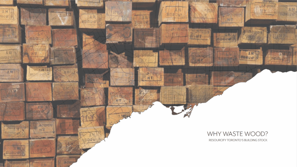 Rashmi Sirkar, “Why Waste Wood: Resourcify Toronto’s Building Stock” project